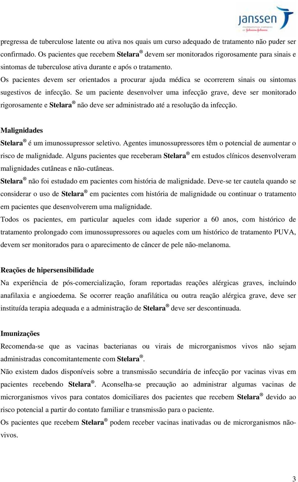 Os pacientes devem ser orientados a procurar ajuda médica se ocorrerem sinais ou sintomas sugestivos de infecção.