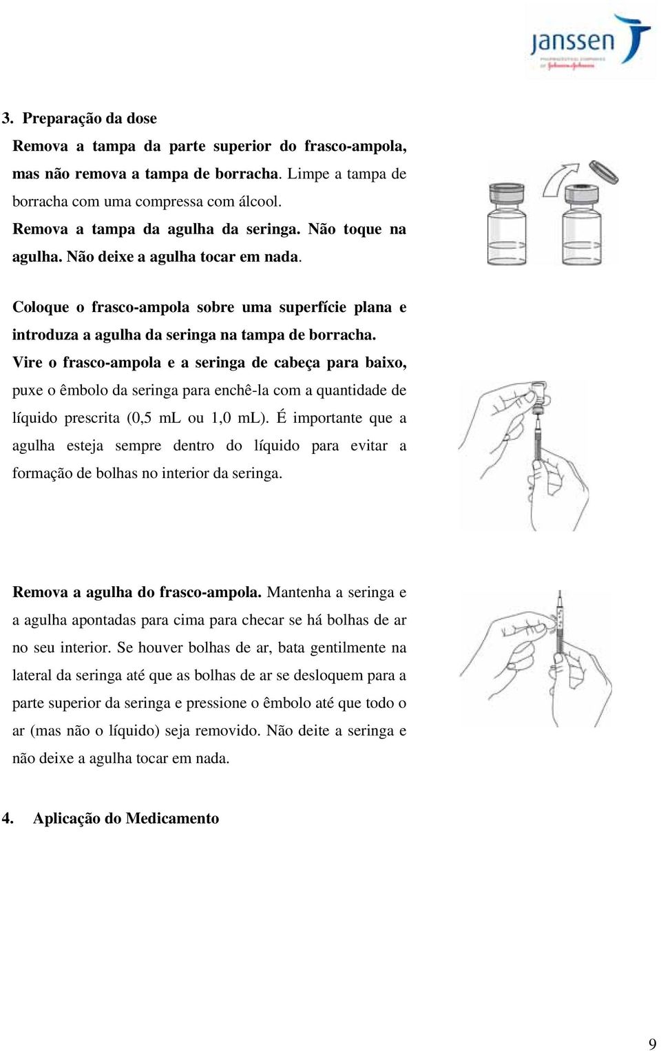 Vire o frasco-ampola e a seringa de cabeça para baixo, puxe o êmbolo da seringa para enchê-la com a quantidade de líquido prescrita (0,5 ml ou 1,0 ml).