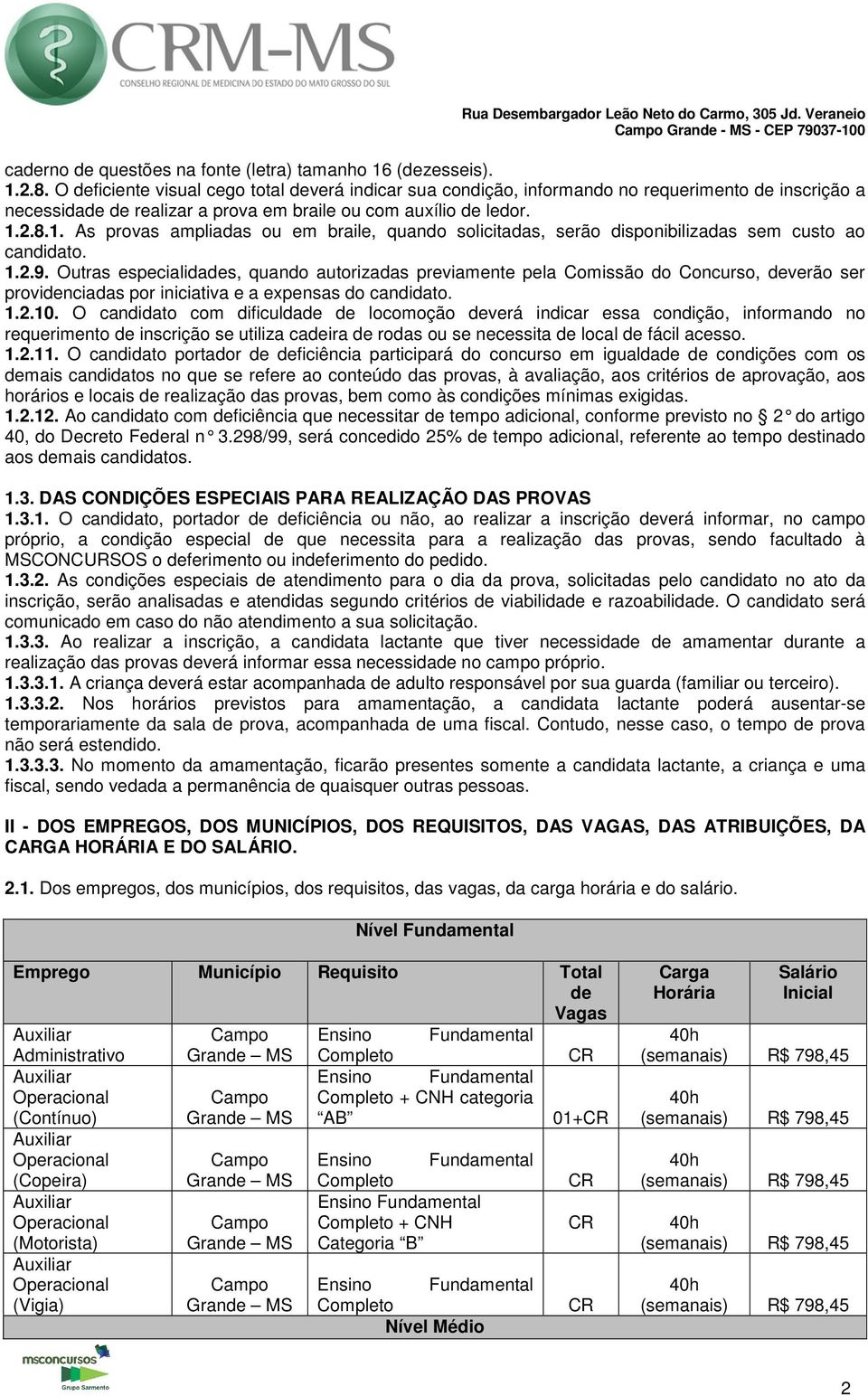 2.8.1. As provas ampliadas ou em braile, quando solicitadas, serão disponibilizadas sem custo ao candidato. 1.2.9.