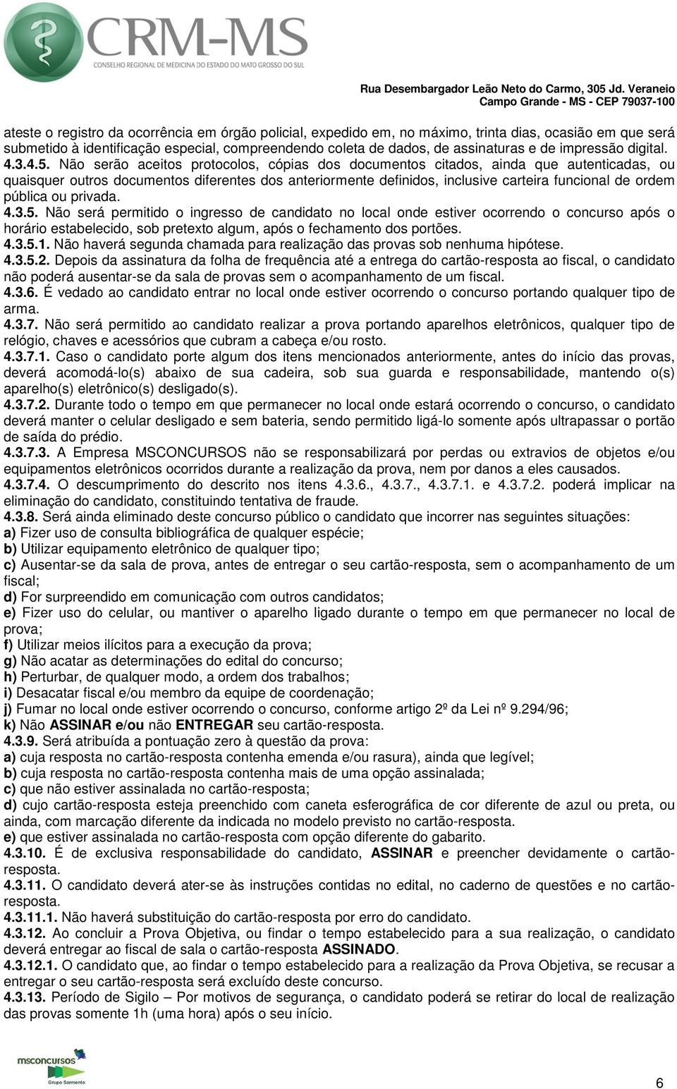 Não serão aceitos protocolos, cópias dos documentos citados, ainda que autenticadas, ou quaisquer outros documentos diferentes dos anteriormente definidos, inclusive carteira funcional de ordem