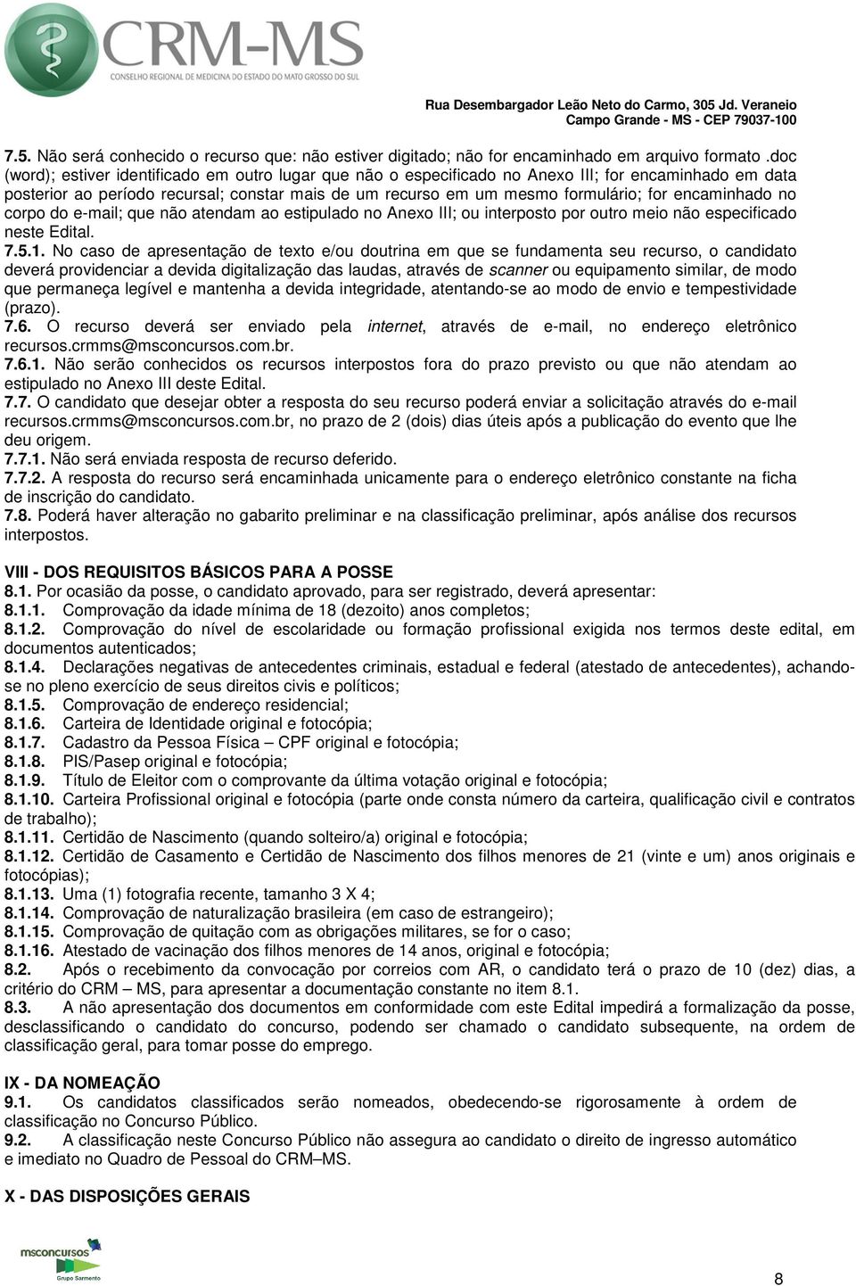 encaminhado no corpo do e-mail; que não atendam ao estipulado no Anexo III; ou interposto por outro meio não especificado neste Edital. 7.5.1.