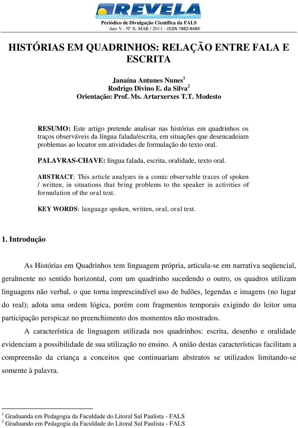 PALAVRAS-CHAVE: língua falada, escrita, oralidade, texto oral.