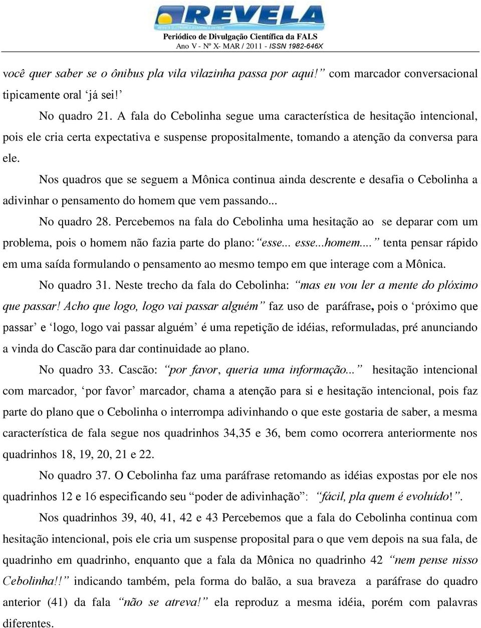 Nos quadros que se seguem a Mônica continua ainda descrente e desafia o Cebolinha a adivinhar o pensamento do homem que vem passando... No quadro 28.