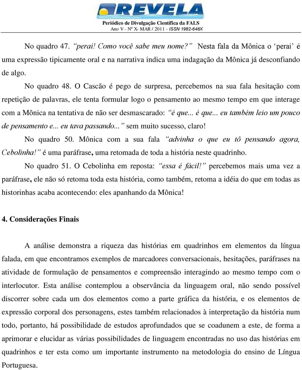 desmascarado: é que... é que... eu também leio um pouco de pensamento e... eu tava passando... sem muito sucesso, claro! No quadro 50.