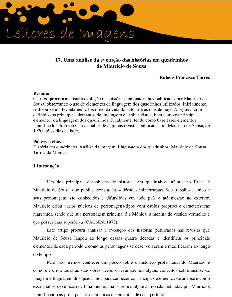 A seguir, foram definidos os principais elementos da linguagem e análise visual, bem como os principais elementos da linguagem dos quadrinhos.