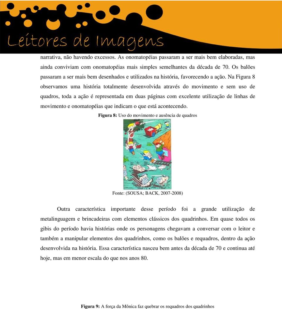 Na Figura 8 observamos uma história totalmente desenvolvida através do movimento e sem uso de quadros, toda a ação é representada em duas páginas com excelente utilização de linhas de movimento e