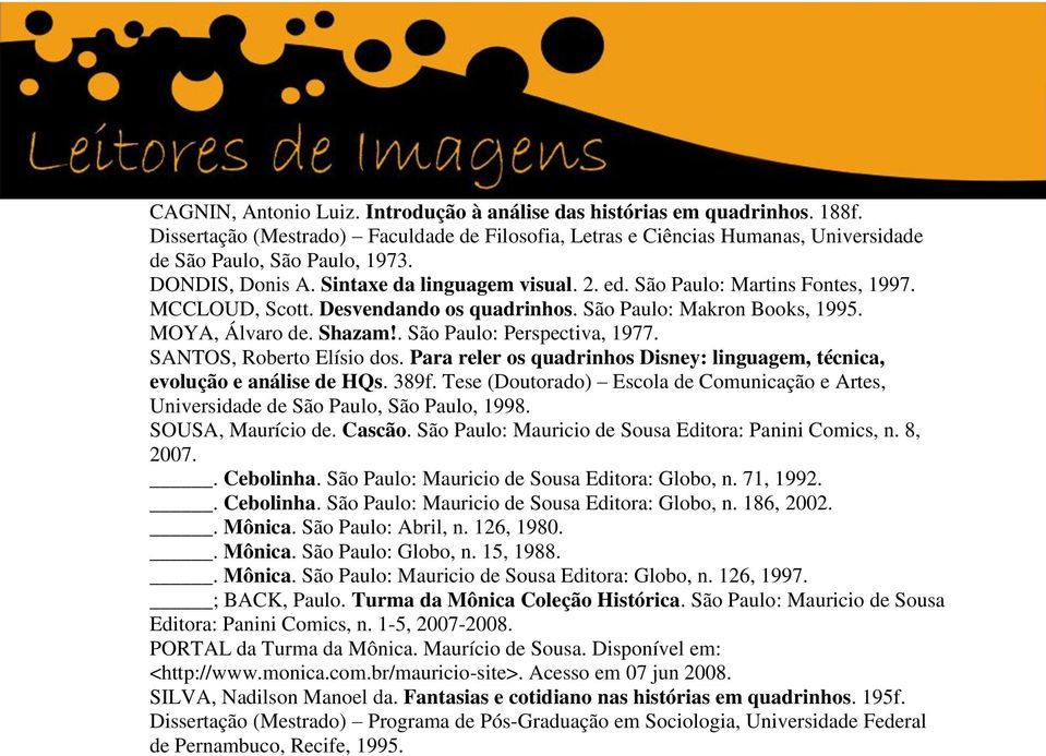 . São Paulo: Perspectiva, 1977. SANTOS, Roberto Elísio dos. Para reler os quadrinhos Disney: linguagem, técnica, evolução e análise de HQs. 389f.