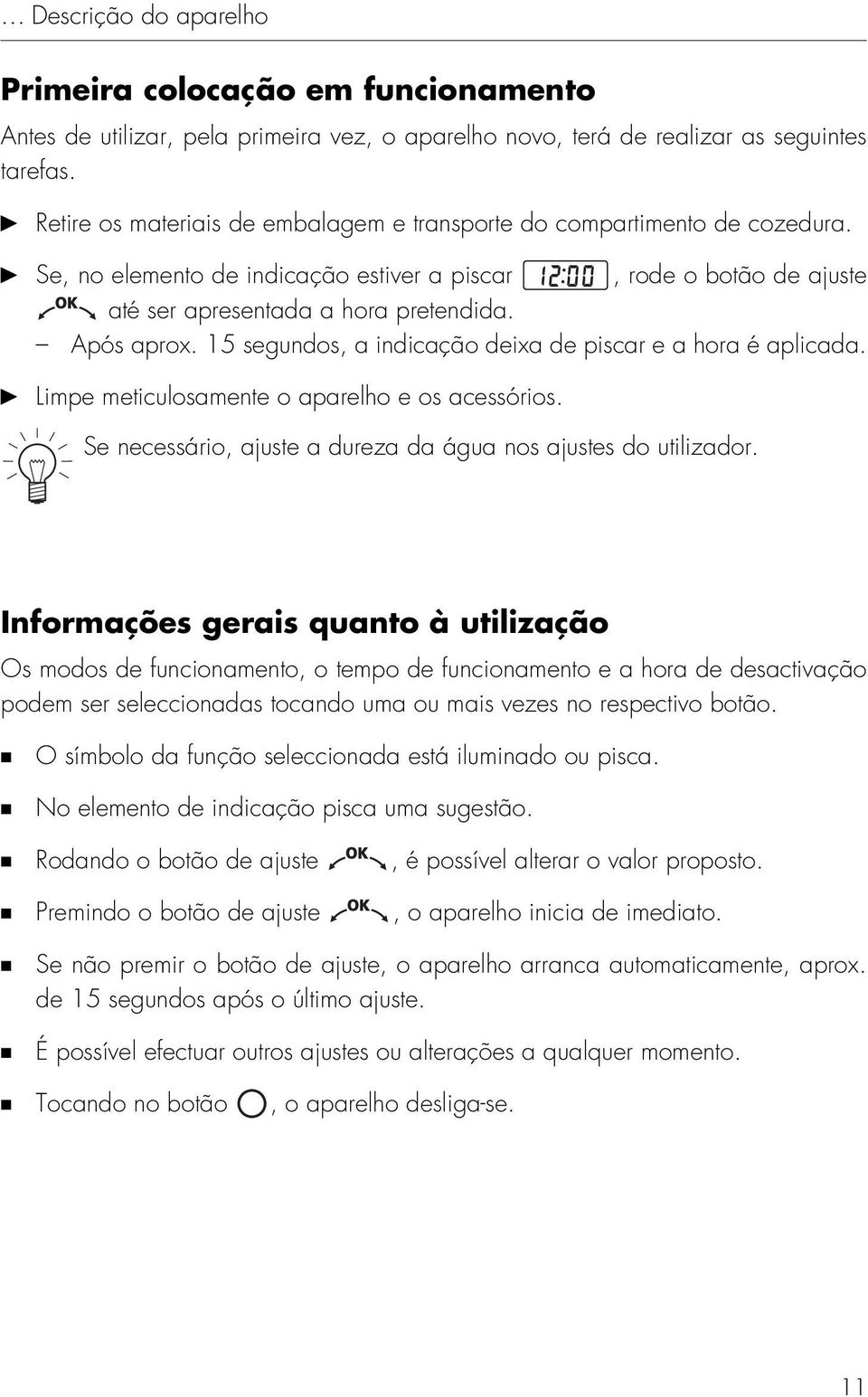 15 segundos, a indicação deixa de piscar e a hora é aplicada. Limpe meticulosamente o aparelho e os acessórios. Se necessário, ajuste a dureza da água nos ajustes do utilizador.