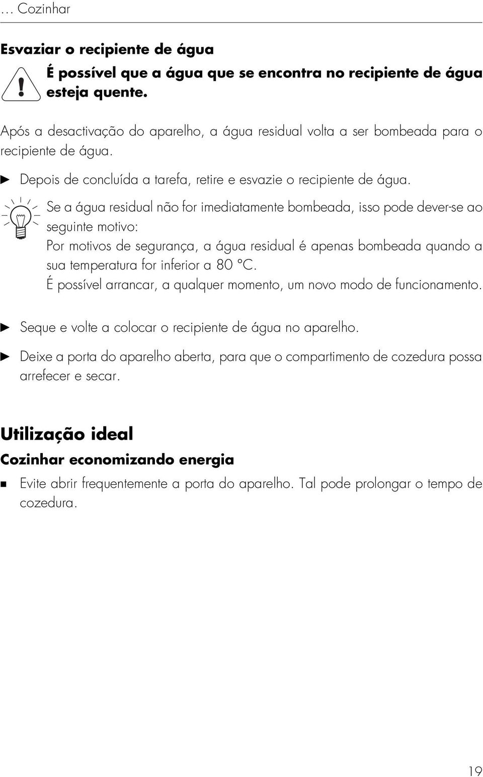 Se a água residual não for imediatamente bombeada, isso pode dever-se ao seguinte motivo: Por motivos de segurança, a água residual é apenas bombeada quando a sua temperatura for inferior a 80 C.