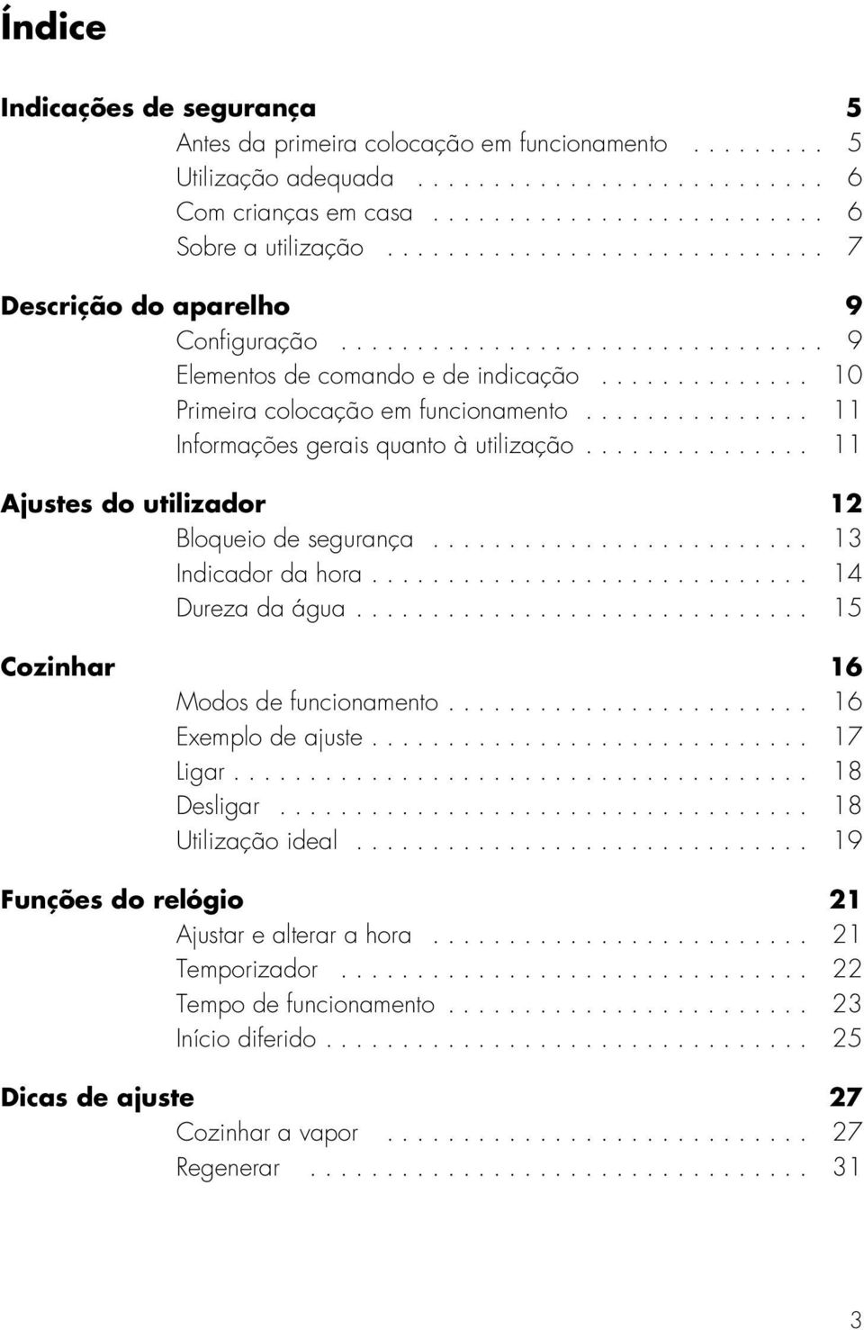 .............. 11 Informações gerais quanto à utilização............... 11 justes do utilizador 12 Bloqueio de segurança......................... 13 Indicador da hora............................. 14 Dureza da água.