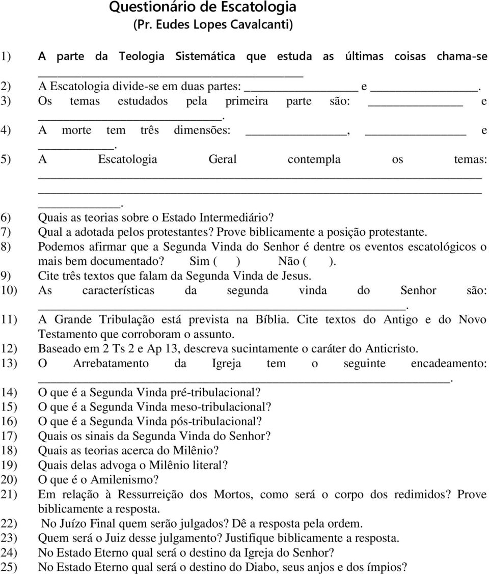 7) Qual a adotada pelos protestantes? Prove biblicamente a posição protestante. 8) Podemos afirmar que a Segunda Vinda do Senhor é dentre os eventos escatológicos o mais bem documentado?