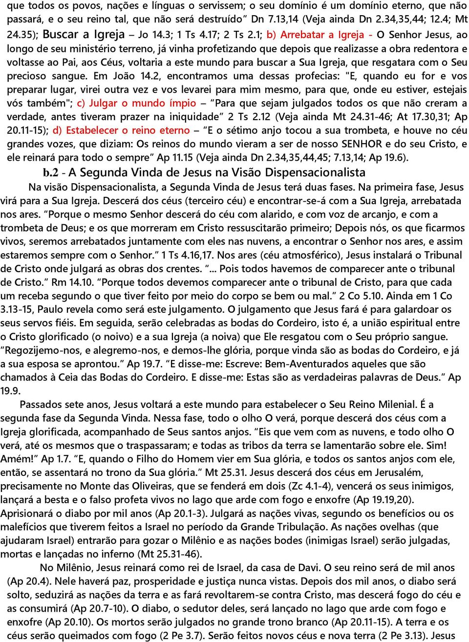 1; b) Arrebatar a Igreja - O Senhor Jesus, ao longo de seu ministério terreno, já vinha profetizando que depois que realizasse a obra redentora e voltasse ao Pai, aos Céus, voltaria a este mundo para