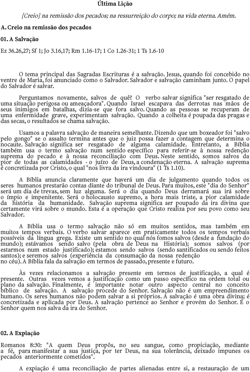 O papel do Salvador é salvar. Perguntamos novamente, salvos de quê? O verbo salvar significa "ser resgatado de uma situação perigosa ou ameaçadora".