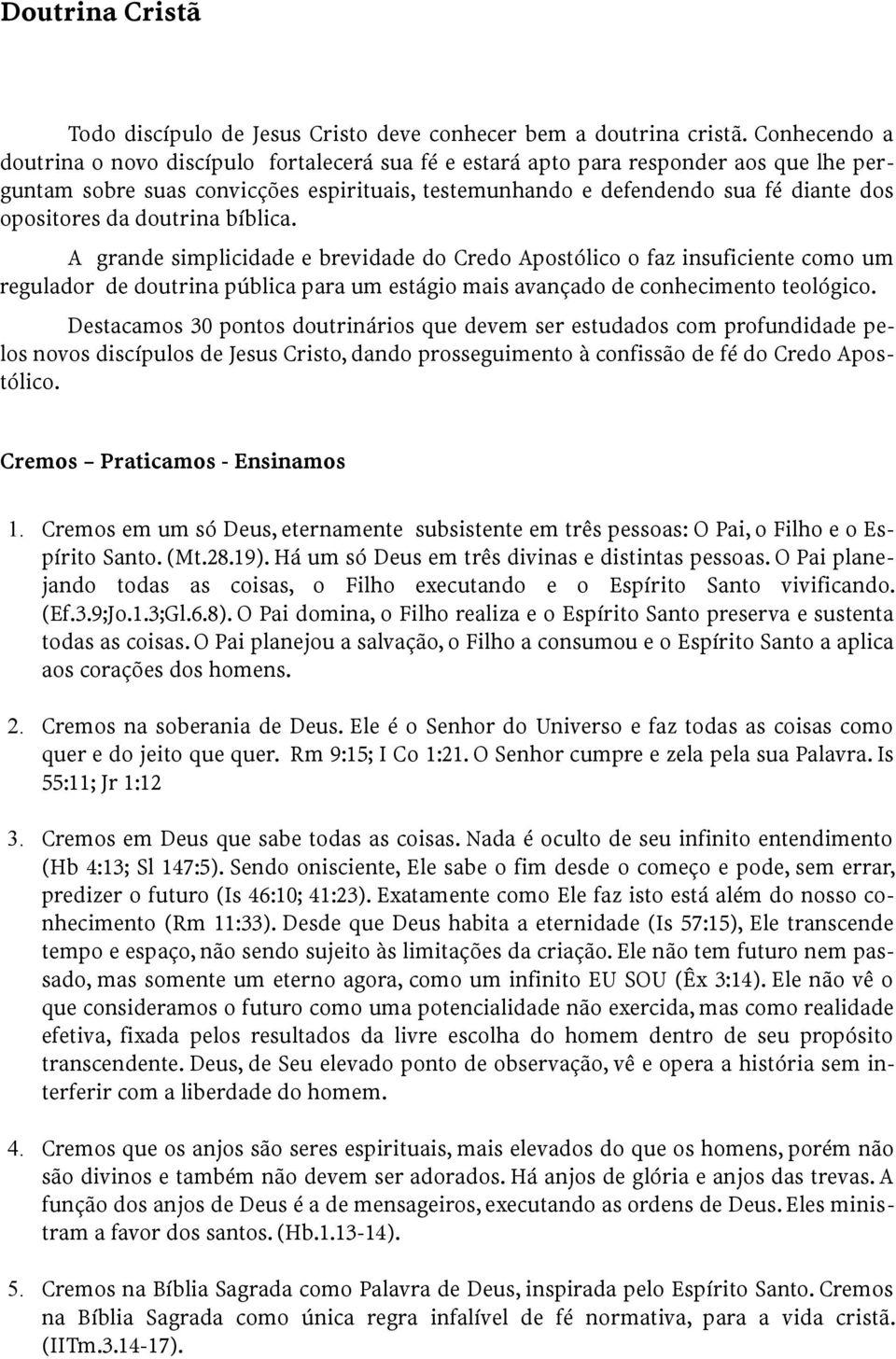 da doutrina bíblica. A grande simplicidade e brevidade do Credo Apostólico o faz insuficiente como um regulador de doutrina pública para um estágio mais avançado de conhecimento teológico.