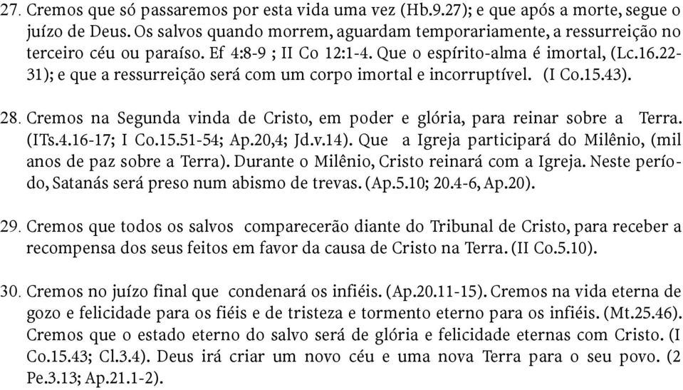 Cremos na Segunda vinda de Cristo, em poder e glória, para reinar sobre a Terra. (ITs.4.16-17; I Co.15.51-54; Ap.20,4; Jd.v.14). Que a Igreja participará do Milênio, (mil anos de paz sobre a Terra).