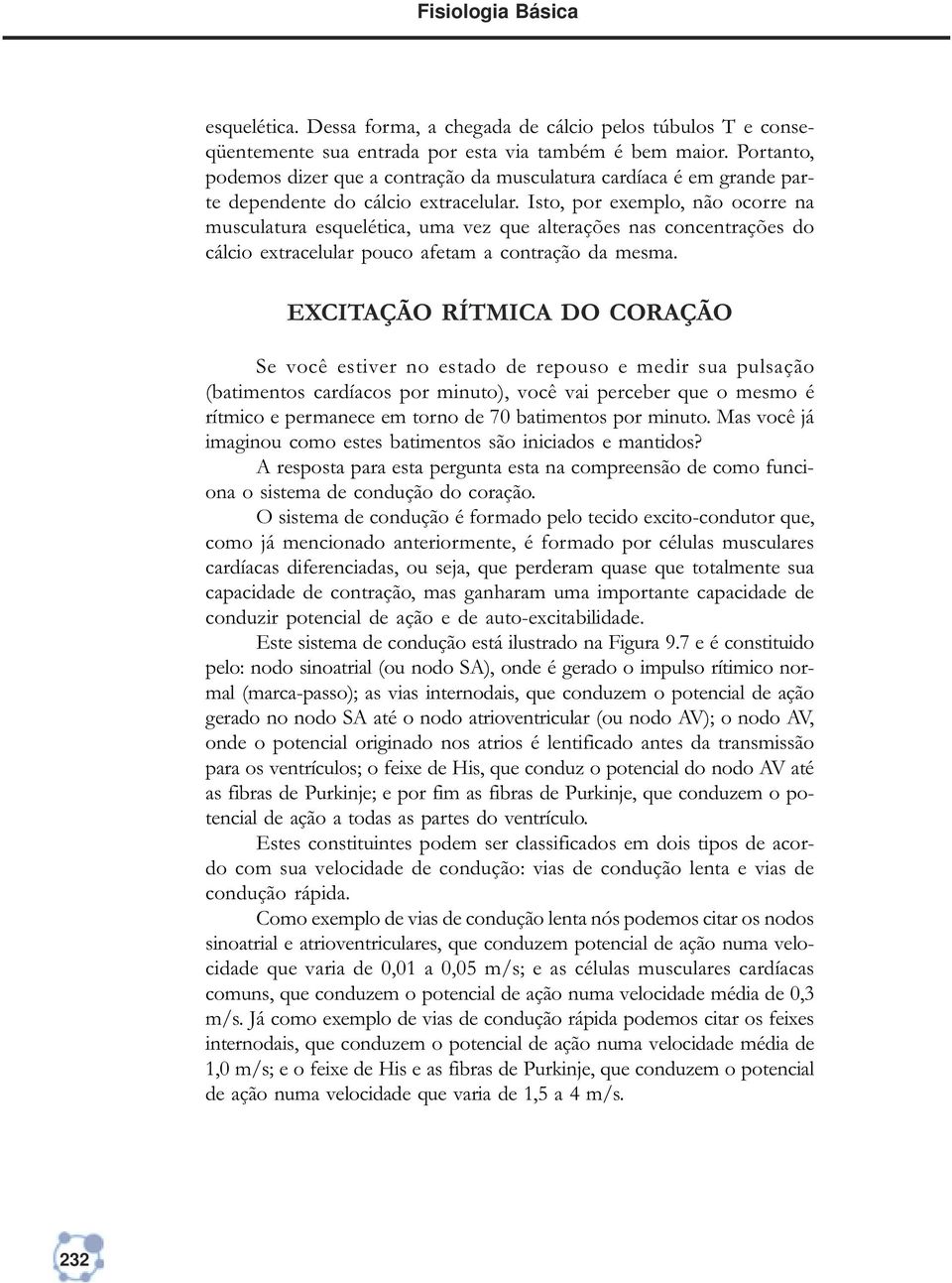 Isto, por exemplo, não ocorre na musculatura esquelética, uma vez que alterações nas concentrações do cálcio extracelular pouco afetam a contração da mesma.