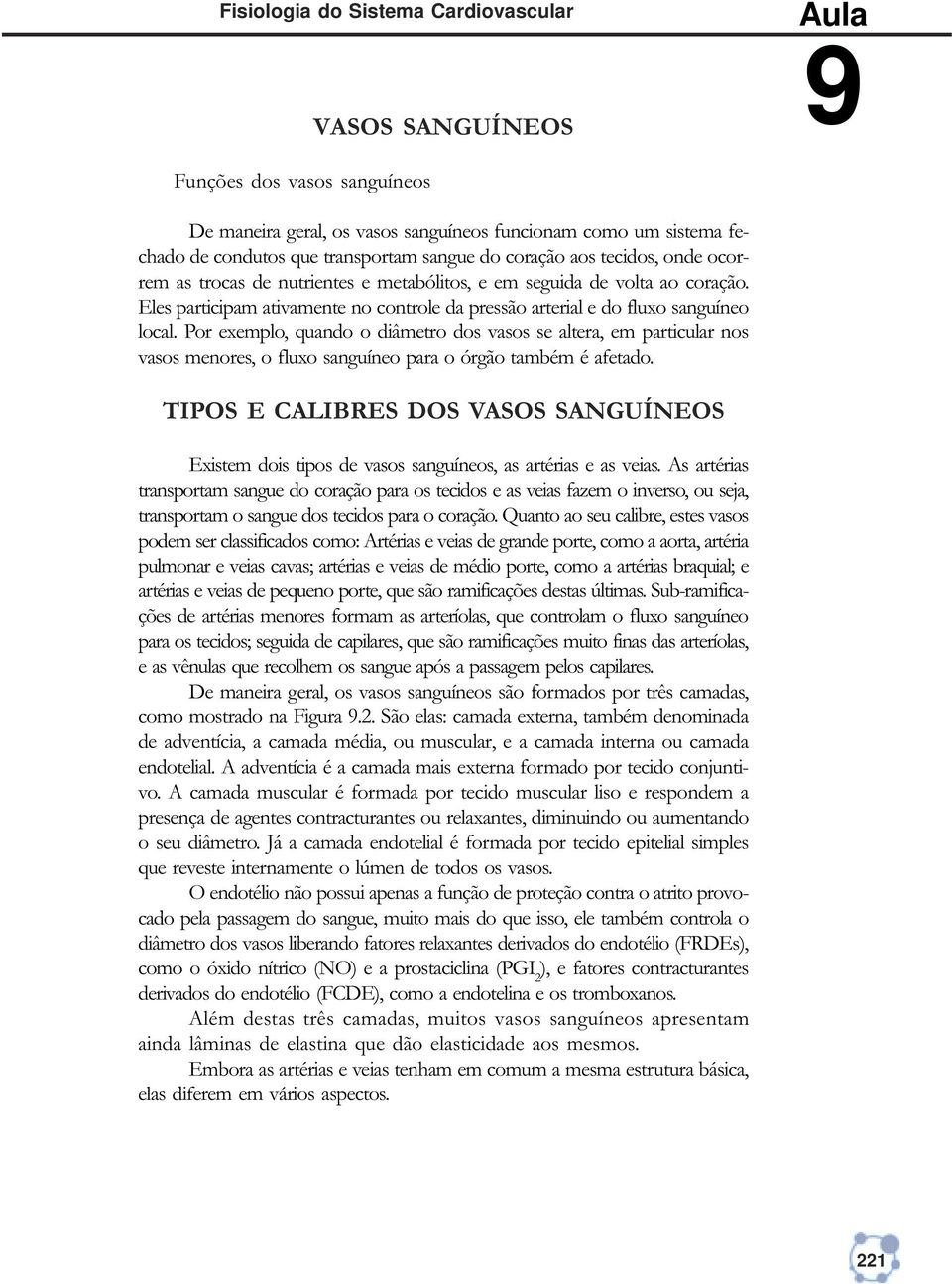 Por exemplo, quando o diâmetro dos vasos se altera, em particular nos vasos menores, o fluxo sanguíneo para o órgão também é afetado.