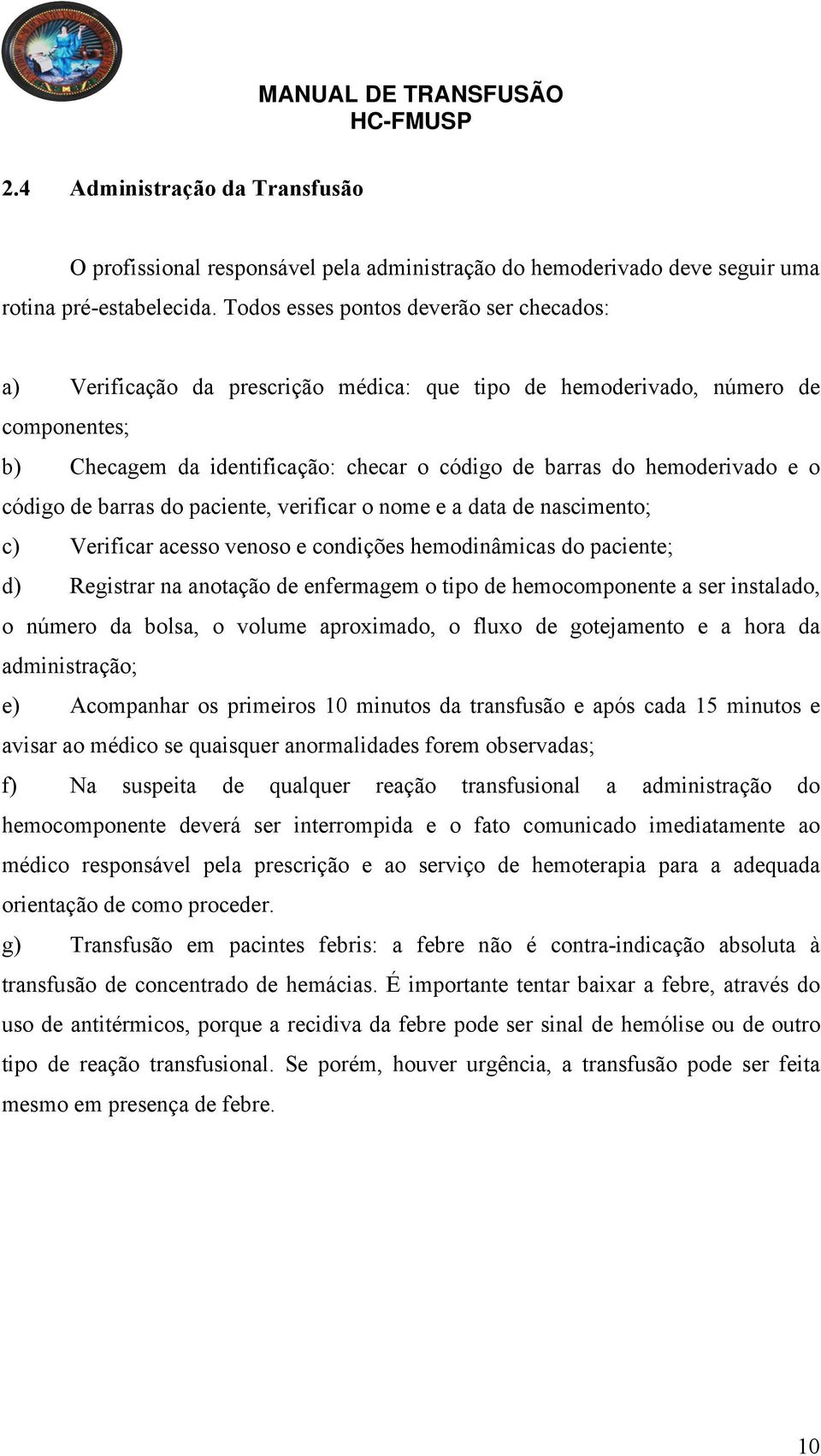 e o código de barras do paciente, verificar o nome e a data de nascimento; c) Verificar acesso venoso e condições hemodinâmicas do paciente; d) Registrar na anotação de enfermagem o tipo de