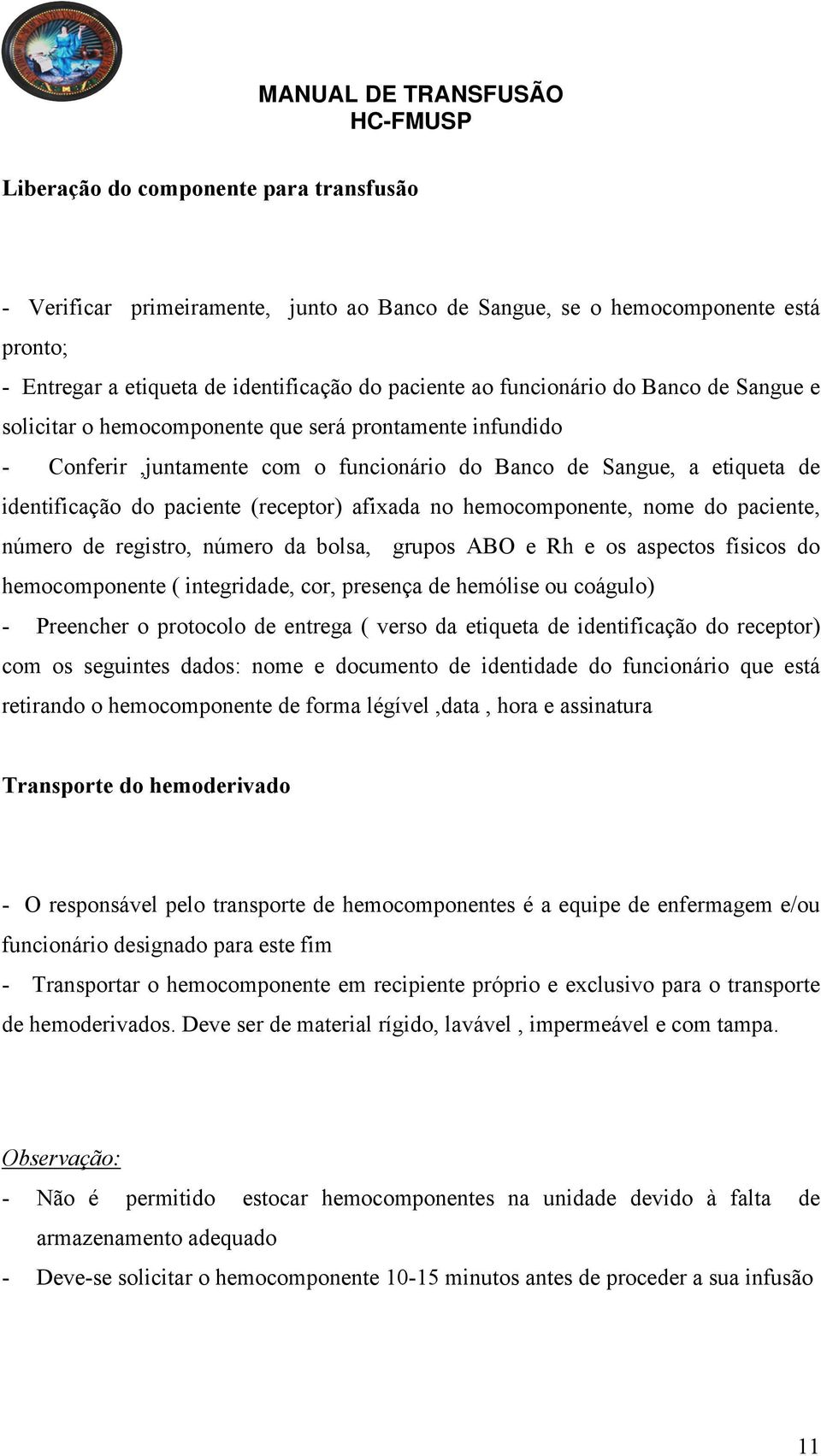 hemocomponente, nome do paciente, número de registro, número da bolsa, grupos ABO e Rh e os aspectos físicos do hemocomponente ( integridade, cor, presença de hemólise ou coágulo) - Preencher o