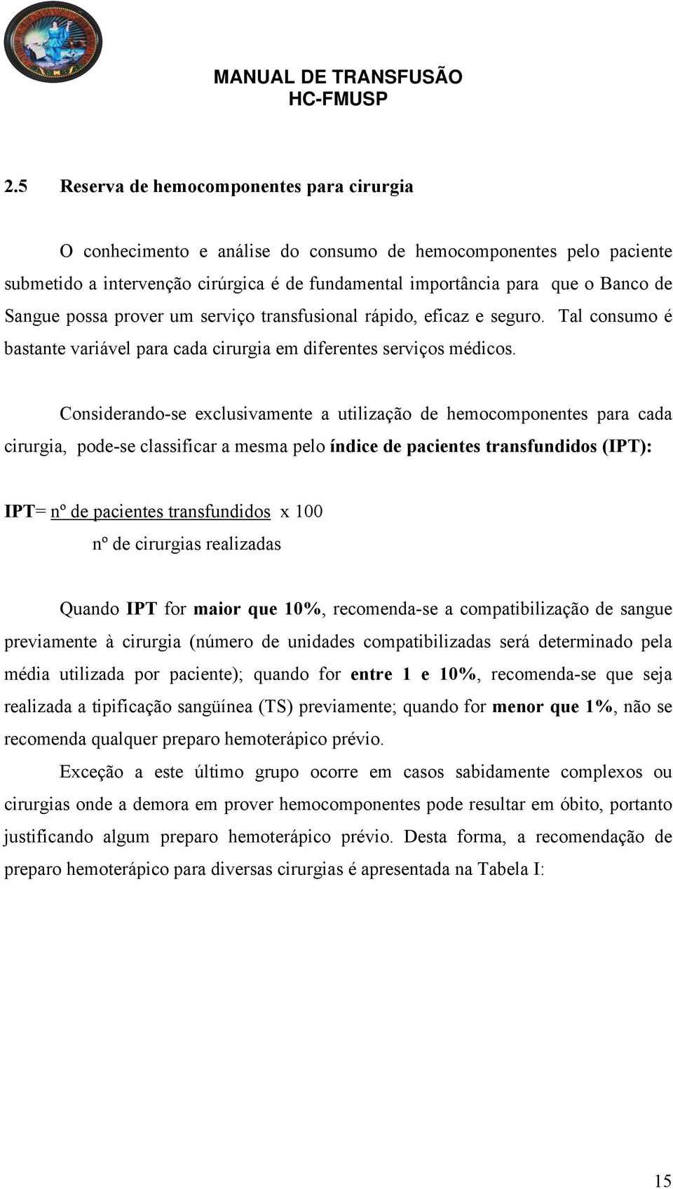 Considerando-se exclusivamente a utilização de hemocomponentes para cada cirurgia, pode-se classificar a mesma pelo índice de pacientes transfundidos (IPT): IPT= nº de pacientes transfundidos x 100