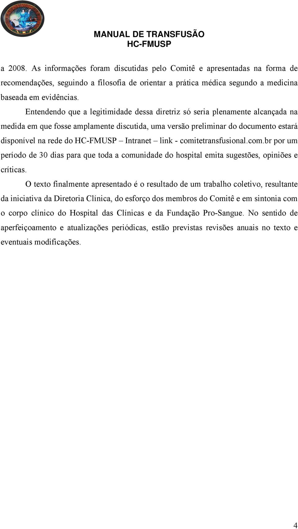 comitetransfusional.com.br por um período de 30 dias para que toda a comunidade do hospital emita sugestões, opiniões e críticas.