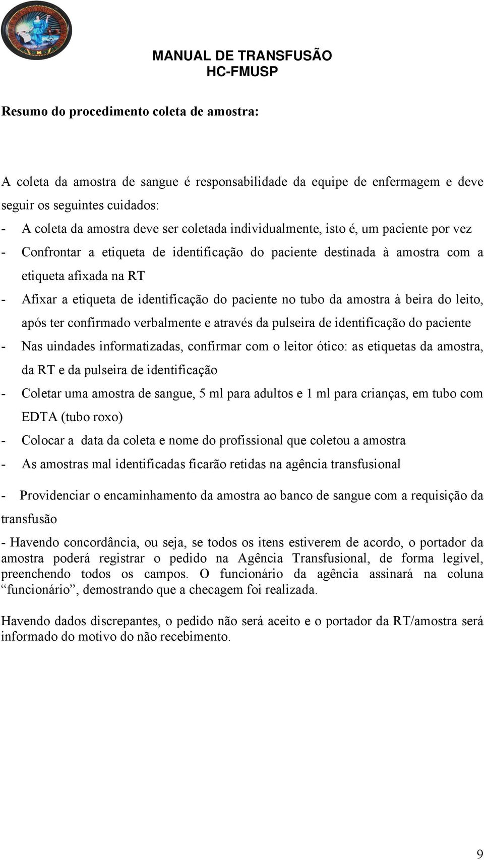 tubo da amostra à beira do leito, após ter confirmado verbalmente e através da pulseira de identificação do paciente - Nas uindades informatizadas, confirmar com o leitor ótico: as etiquetas da