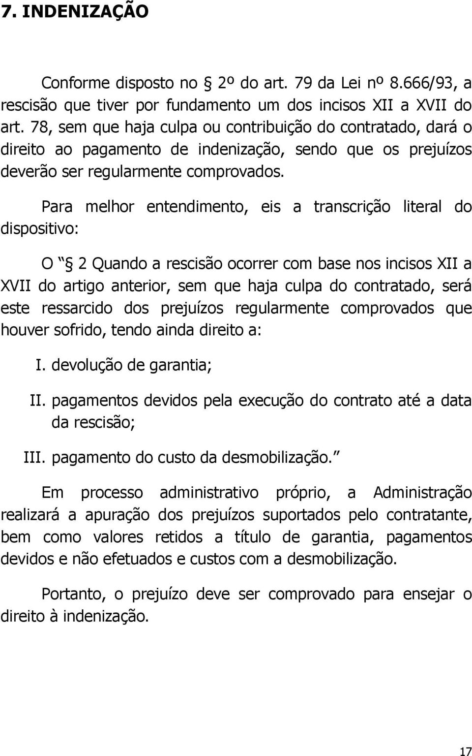 Para melhor entendimento, eis a transcrição literal do dispositivo: O 2 Quando a rescisão ocorrer com base nos incisos XII a XVII do artigo anterior, sem que haja culpa do contratado, será este