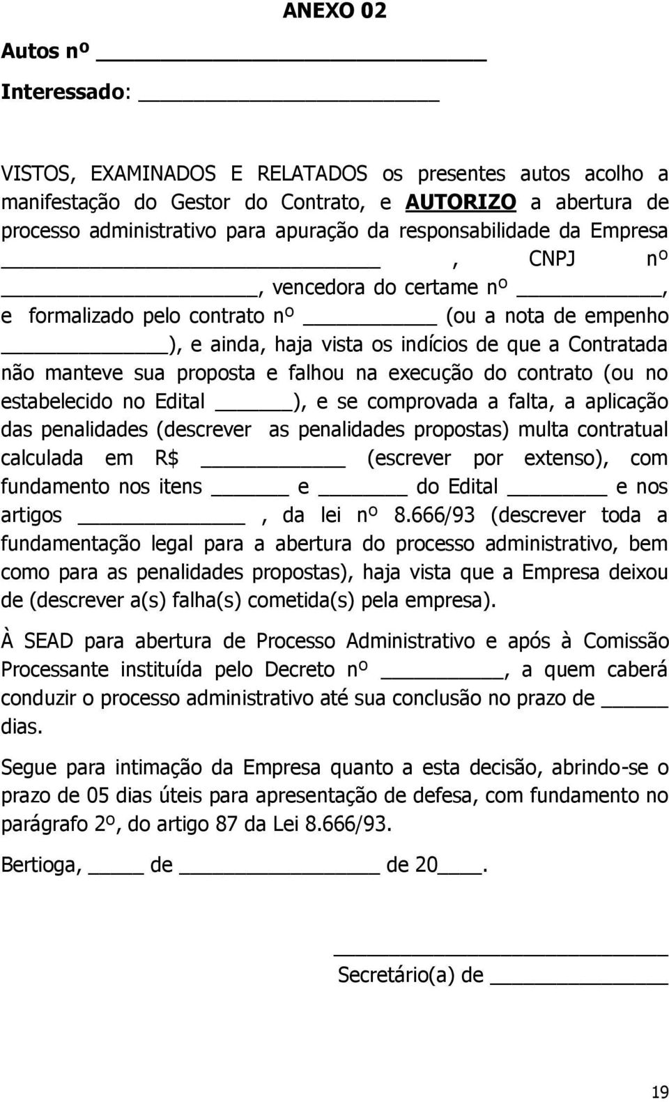 falhou na execução do contrato (ou no estabelecido no Edital ), e se comprovada a falta, a aplicação das penalidades (descrever as penalidades propostas) multa contratual calculada em R$ (escrever