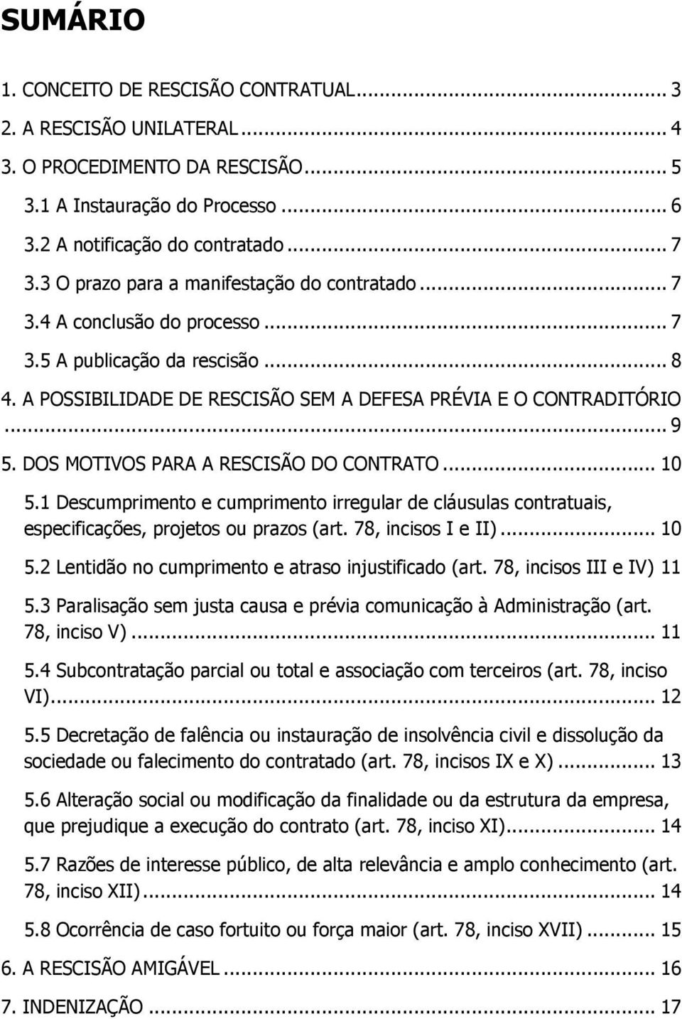 DOS MOTIVOS PARA A RESCISÃO DO CONTRATO... 10 5.1 Descumprimento e cumprimento irregular de cláusulas contratuais, especificações, projetos ou prazos (art. 78, incisos I e II)... 10 5.2 Lentidão no cumprimento e atraso injustificado (art.