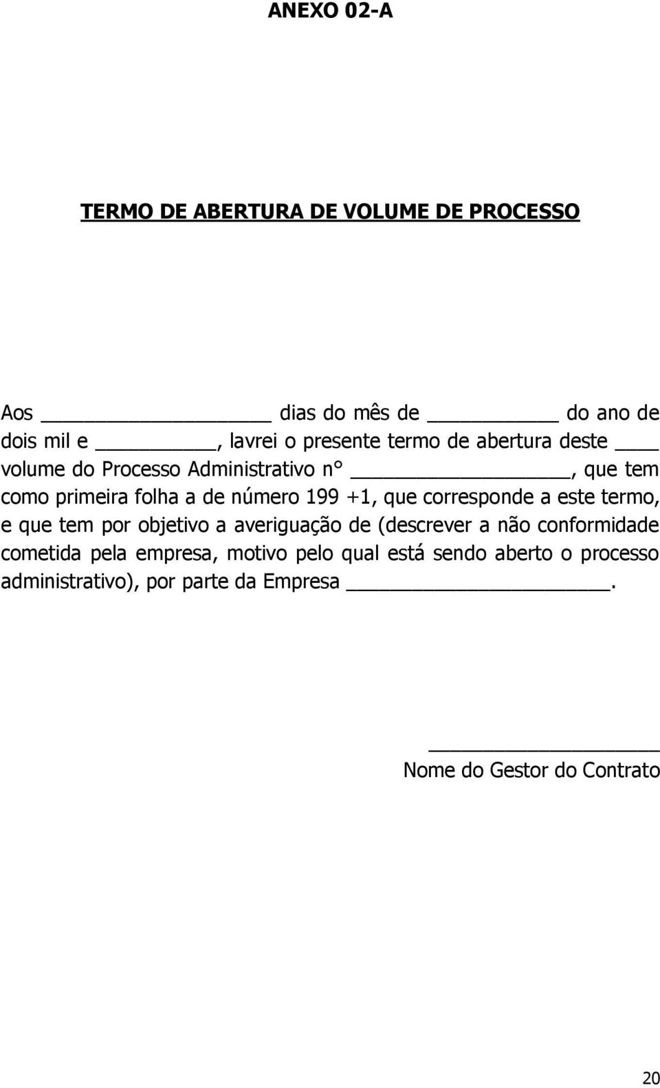 corresponde a este termo, e que tem por objetivo a averiguação de (descrever a não conformidade cometida pela