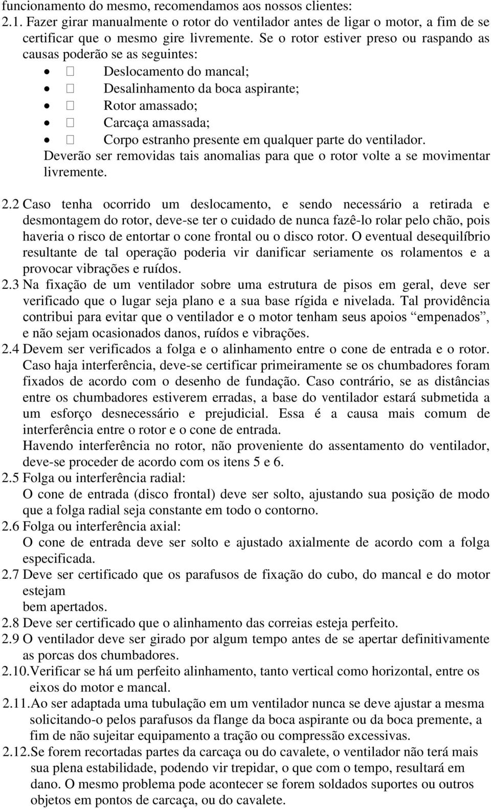 parte do ventilador. Deverão ser removidas tais anomalias para que o rotor volte a se movimentar livremente. 2.