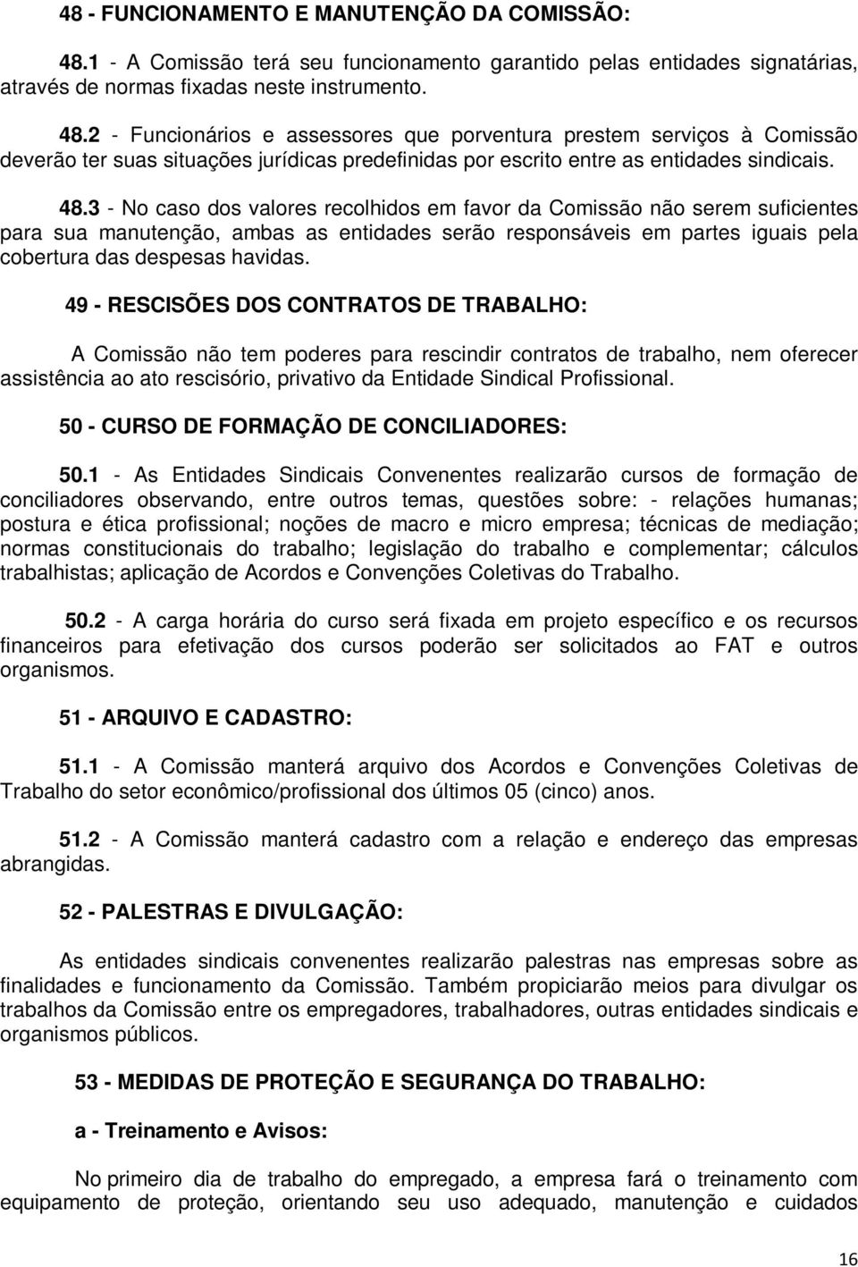 2 - Funcionários e assessores que porventura prestem serviços à Comissão deverão ter suas situações jurídicas predefinidas por escrito entre as entidades sindicais. 48.