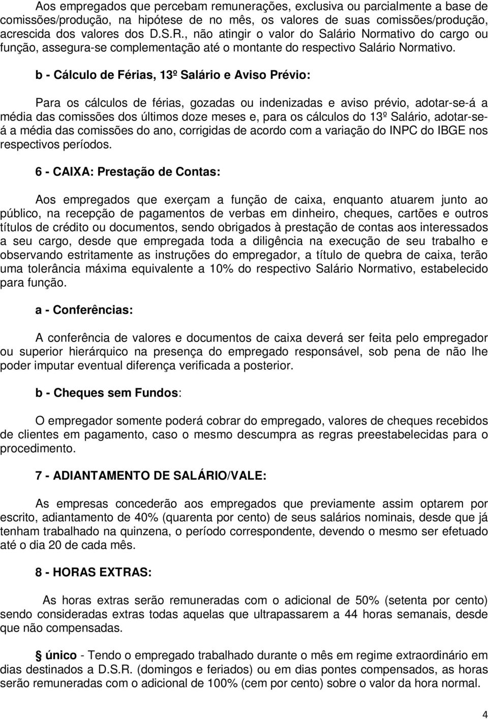 b - Cálculo de Férias, 13º Salário e Aviso Prévio: Para os cálculos de férias, gozadas ou indenizadas e aviso prévio, adotar-se-á a média das comissões dos últimos doze meses e, para os cálculos do