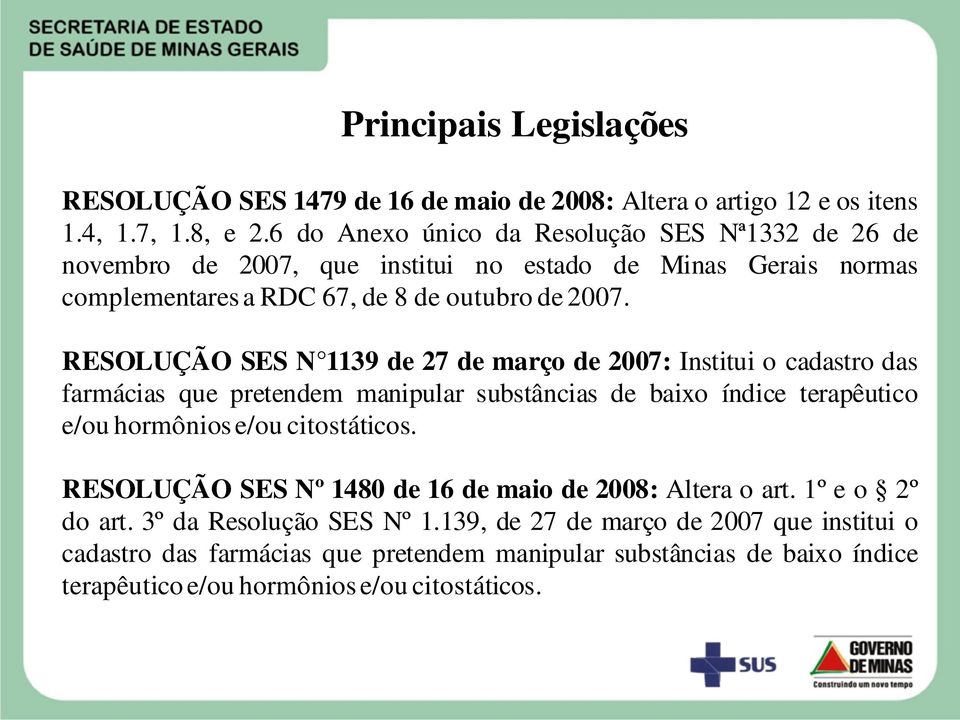 RESOLUÇÃO SES N 1139 de 27 de março de 2007: Institui o cadastro das farmácias que pretendem manipular substâncias de baixo índice terapêutico e/ou hormônios e/ou citostáticos.