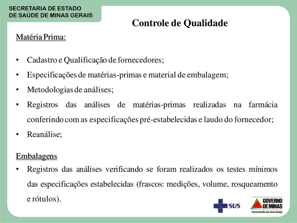 conferindo com as especificações pré-estabelecidas e laudo do fornecedor; Reanálise; Embalagens Registros das análises