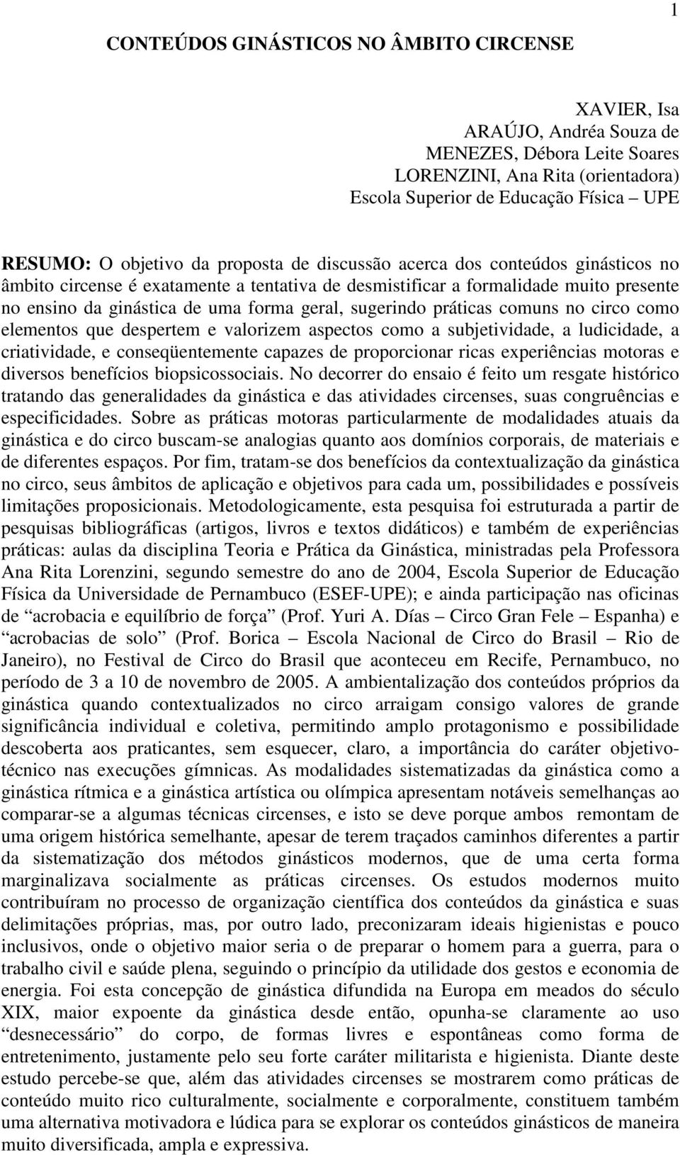 práticas comuns no circo como elementos que despertem e valorizem aspectos como a subjetividade, a ludicidade, a criatividade, e conseqüentemente capazes de proporcionar ricas experiências motoras e