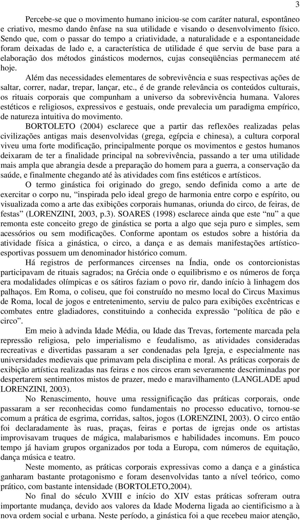 ginásticos modernos, cujas conseqüências permanecem até hoje. Além das necessidades elementares de sobrevivência e suas respectivas ações de saltar, correr, nadar, trepar, lançar, etc.