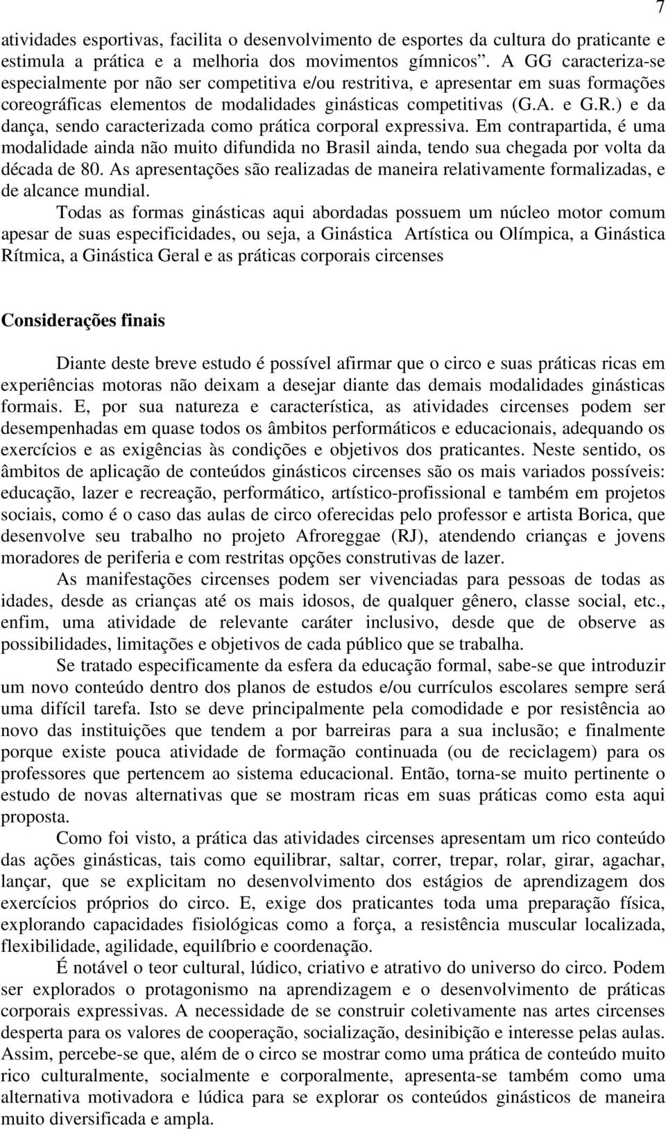 ) e da dança, sendo caracterizada como prática corporal expressiva. Em contrapartida, é uma modalidade ainda não muito difundida no Brasil ainda, tendo sua chegada por volta da década de 80.