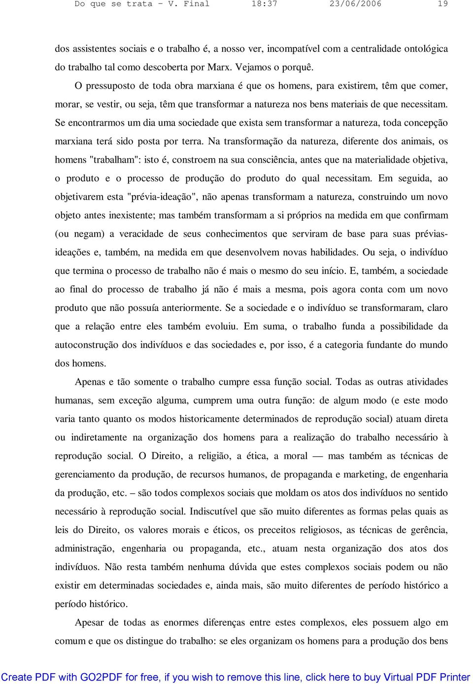 Se encontrarmos um dia uma sociedade que exista sem transformar a natureza, toda concepção marxiana terá sido posta por terra.