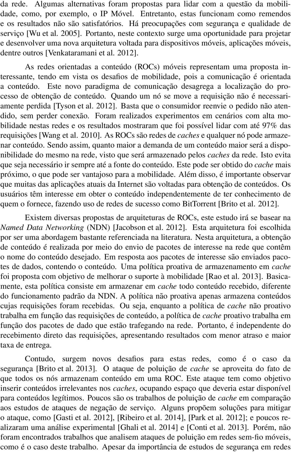 Portanto, neste contexto surge uma oportunidade para projetar e desenvolver uma nova arquitetura voltada para dispositivos móveis, aplicações móveis, dentre outros [Venkataramani et al. 2012].