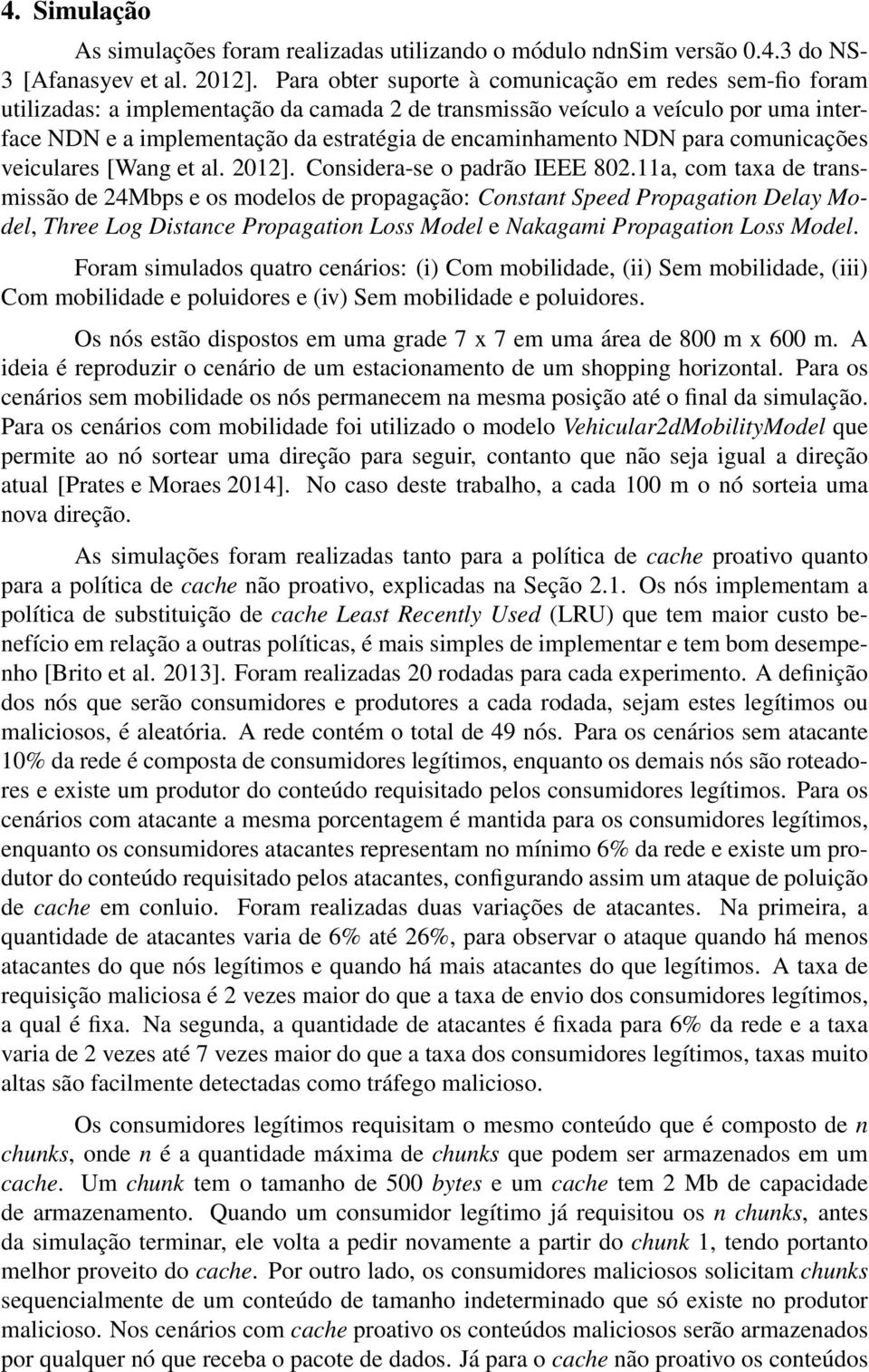 encaminhamento NDN para comunicações veiculares [Wang et al. 2012]. Considera-se o padrão IEEE 802.