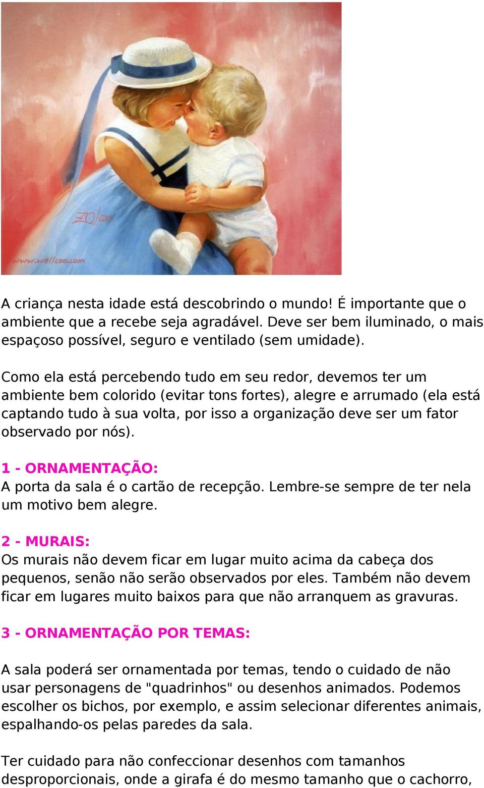 observado por nós). 1 - ORNAMENTAÇÃO: A porta da sala é o cartão de recepção. Lembre-se sempre de ter nela um motivo bem alegre.