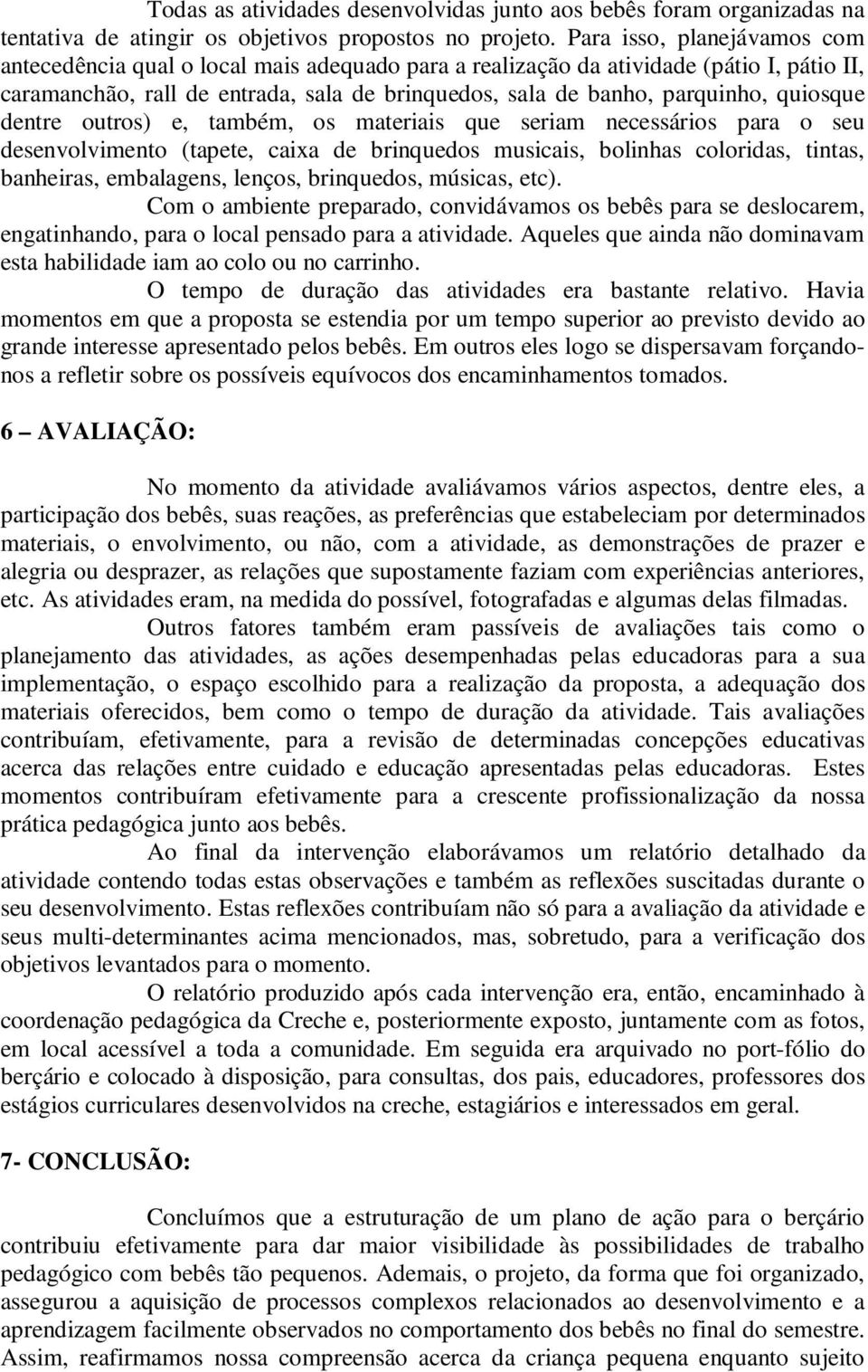 quiosque dentre outros) e, também, os materiais que seriam necessários para o seu desenvolvimento (tapete, caixa de brinquedos musicais, bolinhas coloridas, tintas, banheiras, embalagens, lenços,