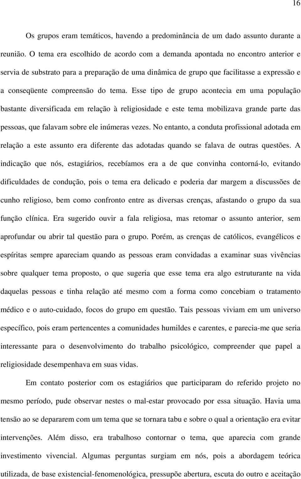 tema. Esse tipo de grupo acontecia em uma população bastante diversificada em relação à religiosidade e este tema mobilizava grande parte das pessoas, que falavam sobre ele inúmeras vezes.