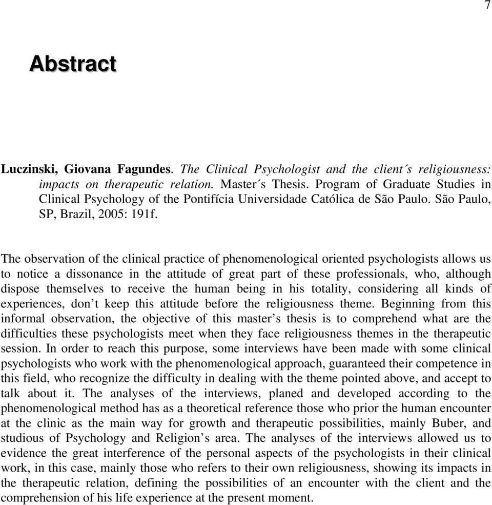 The observation of the clinical practice of phenomenological oriented psychologists allows us to notice a dissonance in the attitude of great part of these professionals, who, although dispose