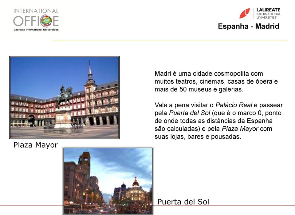 Plaza Mayor Vale a pena visitar o Palácio Real e passear pela Puerta del Sol (que é o