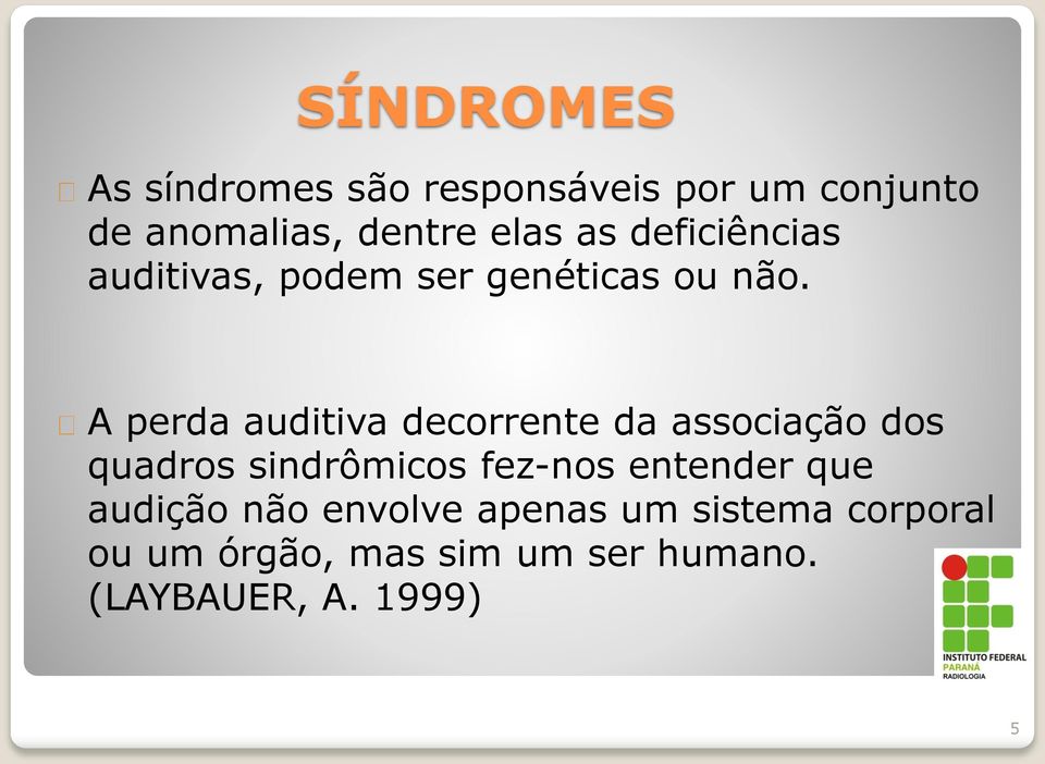 A perda auditiva decorrente da associação dos quadros sindrômicos fez-nos