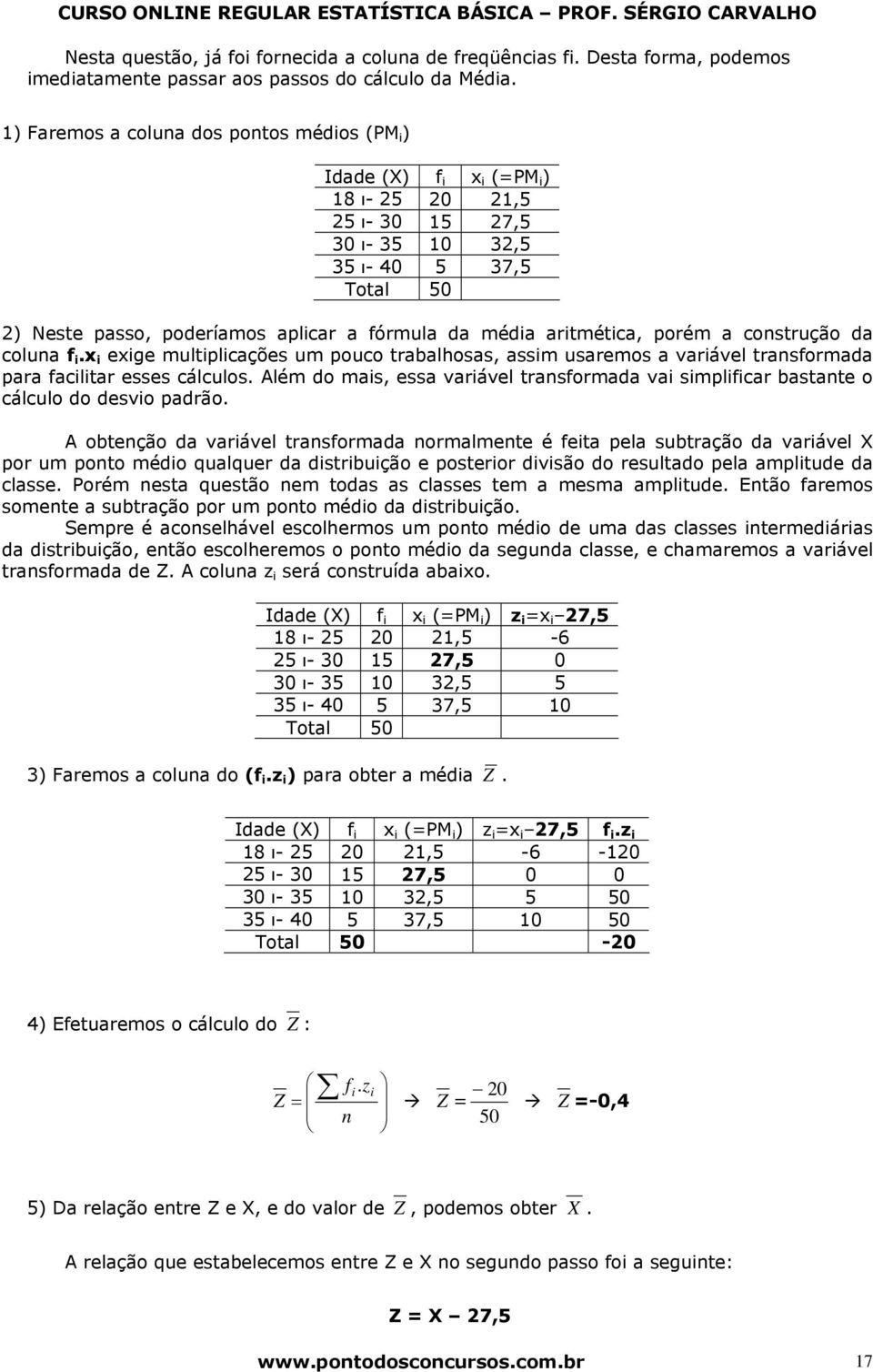 aritmética, porém a costrução da colua f i.x i exige multiplicações um pouco trabalhosas, assim usaremos a variável trasformada para facilitar esses cálculos.