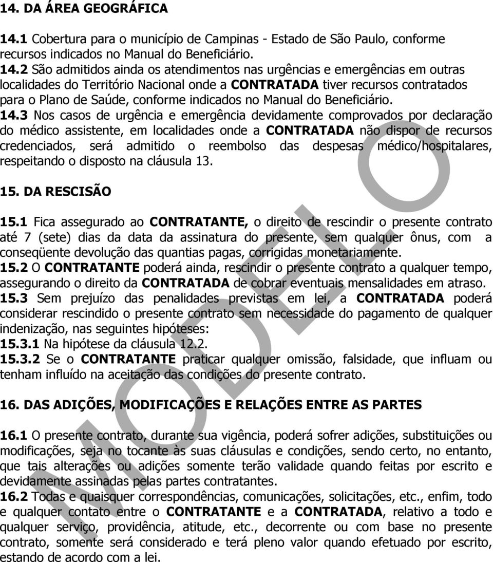 2 São admitidos ainda os atendimentos nas urgências e emergências em outras localidades do Território Nacional onde a CONTRATADA tiver recursos contratados para o Plano de Saúde, conforme indicados