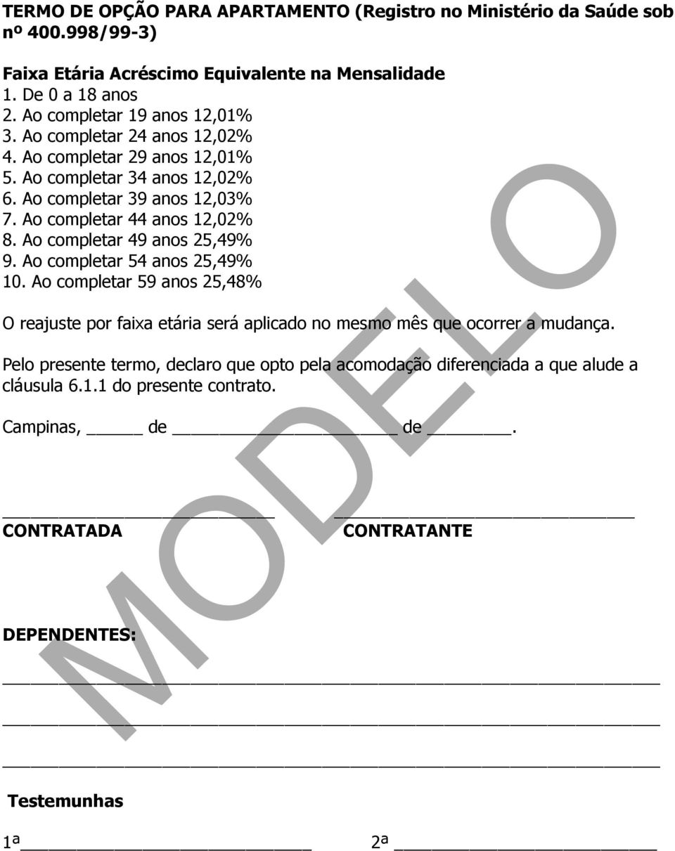 Ao completar 44 anos 12,02% 8. Ao completar 49 anos 25,49% 9. Ao completar 54 anos 25,49% 10.